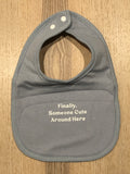 Finally, Someone Cute Around Here Bib