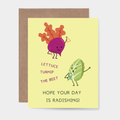Lettuce Turnip the Beet Hope your day is Radishing Greeting Card